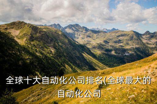 自動化電機(jī)哪家公司好,全球十大自動化公司排名第10名