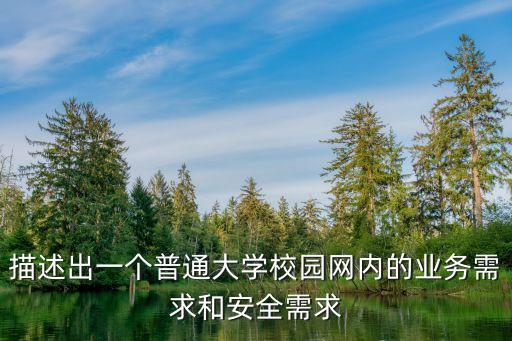 描述出一個普通大學校園網(wǎng)內的業(yè)務需求和安全需求