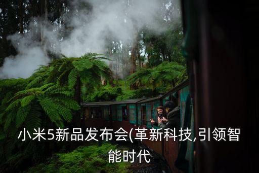 小米5新品發(fā)布會(革新科技,引領(lǐng)智能時代