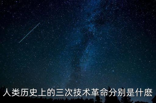 人類歷史上的三次技術(shù)革命分別是什麼