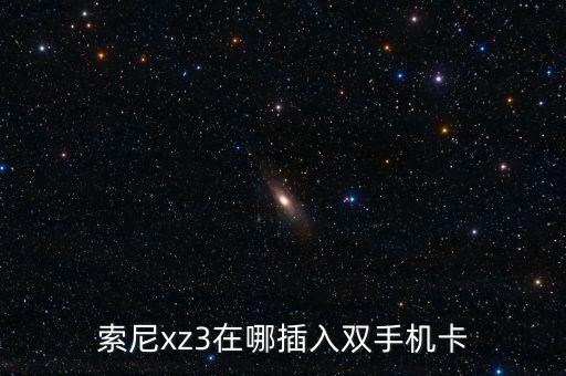 索尼xz3在哪插入雙手機(jī)卡