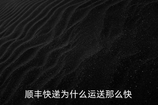 順豐快遞為什么運(yùn)送那么快