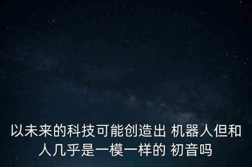 初音機(jī)器人是誰(shuí)發(fā)明的