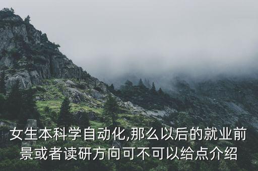 自動化專業(yè)女生轉(zhuǎn)行,請問女生讀電氣及其自動化這個專業(yè)