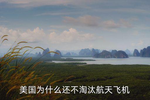 美國(guó)為什么還不淘汰航天飛機(jī)