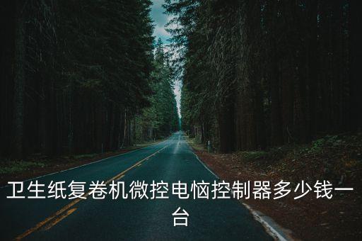衛(wèi)生紙復卷機微控電惱控制器多少錢一臺