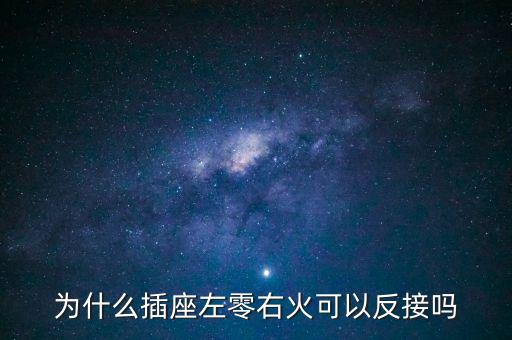為什么插座左零右火可以反接嗎