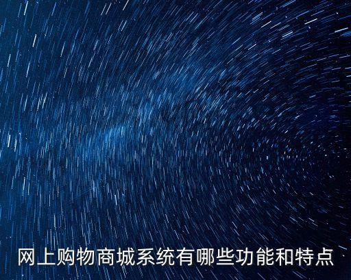 網(wǎng)上購物商城系統(tǒng)有哪些功能和特點