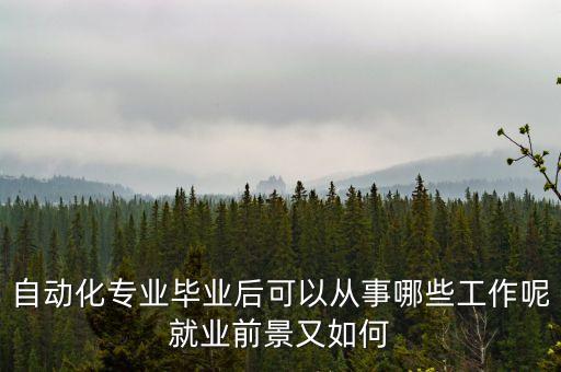 自動(dòng)化專(zhuān)業(yè)畢業(yè)后可以從事哪些工作呢就業(yè)前景又如何