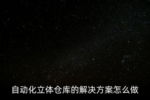 自動化立體倉庫的解決方案怎么做