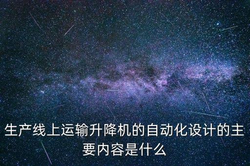 生產(chǎn)線上運(yùn)輸升降機(jī)的自動化設(shè)計(jì)的主要內(nèi)容是什么