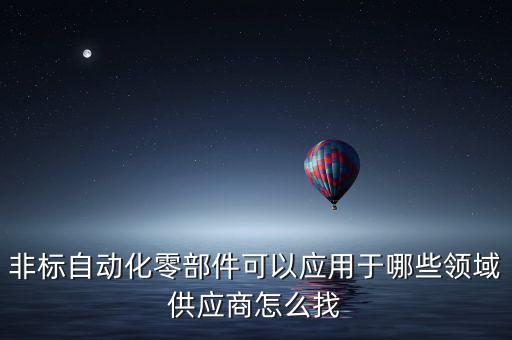 非標(biāo)自動(dòng)化零部件可以應(yīng)用于哪些領(lǐng)域供應(yīng)商怎么找