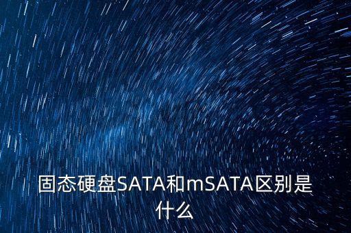 固態(tài)硬盤SATA和mSATA區(qū)別是什么