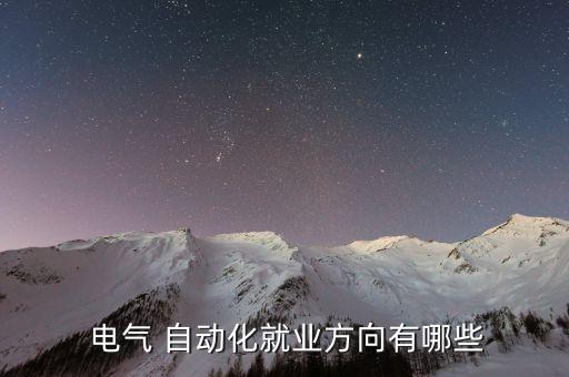  電氣 自動化就業(yè)方向有哪些