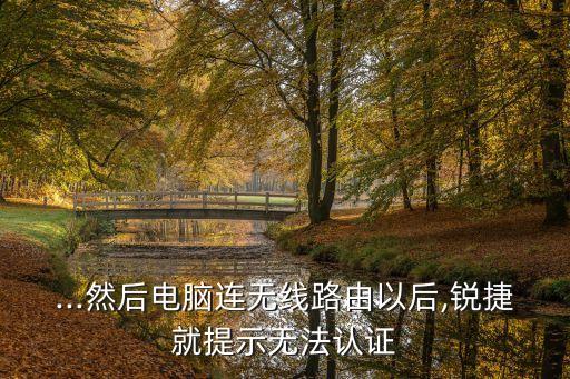 ...然后電腦連無線路由以后,銳捷就提示無法認證