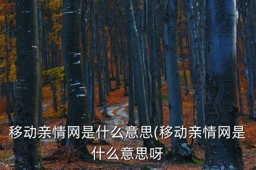 全國(guó)親情網(wǎng),移動(dòng)全國(guó)親情網(wǎng)怎么辦?