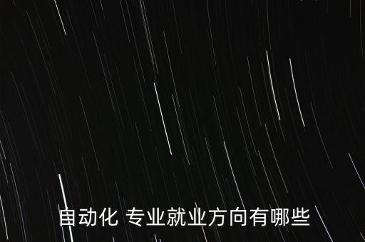  自動(dòng)化 專業(yè)就業(yè)方向有哪些