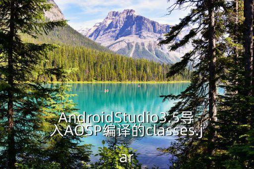 AndroidStudio3.5導入AOSP編譯的classes.jar
