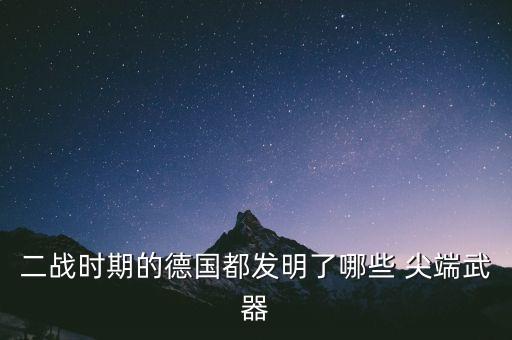 二戰(zhàn)時期的德國都發(fā)明了哪些 尖端武器
