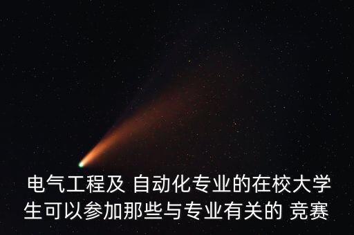  電氣工程及 自動化專業(yè)的在校大學(xué)生可以參加那些與專業(yè)有關(guān)的 競賽