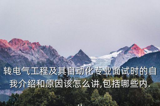 轉(zhuǎn)電氣工程及其自動(dòng)化專業(yè)面試時(shí)的自我介紹和原因該怎么講,包括哪些內(nèi)...