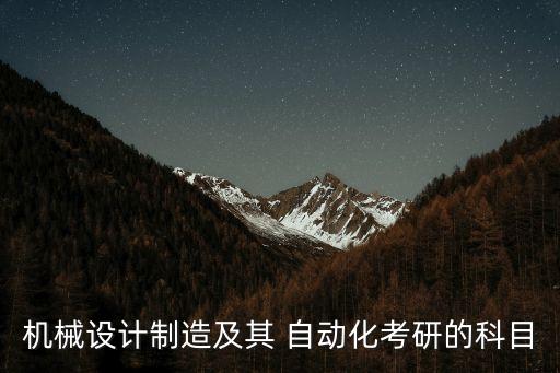 機(jī)械設(shè)計(jì)制造及其 自動(dòng)化考研的科目