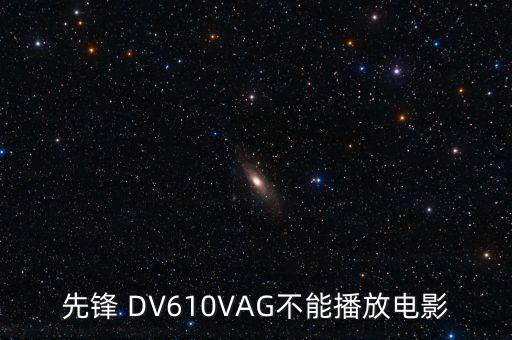 先鋒 DV610VAG不能播放電影