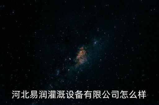 河北易潤灌溉設(shè)備有限公司怎么樣