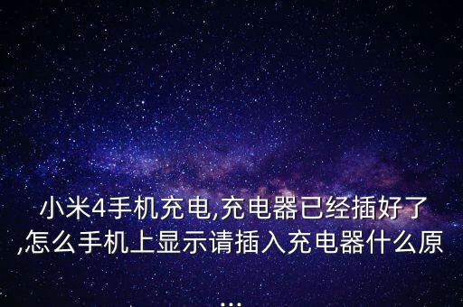  小米4手機(jī)充電,充電器已經(jīng)插好了,怎么手機(jī)上顯示請(qǐng)插入充電器什么原...