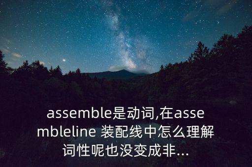 assemble是動詞,在assembleline 裝配線中怎么理解詞性呢也沒變成非...