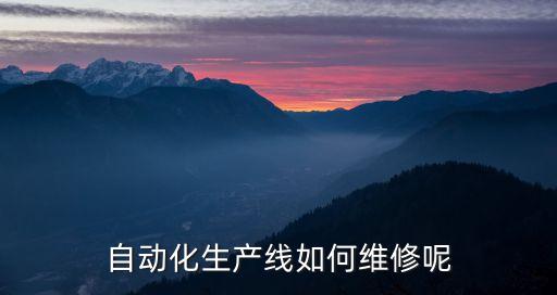 張家巷自動化設(shè)備維修,一文看懂!自動化生產(chǎn)線如何維修