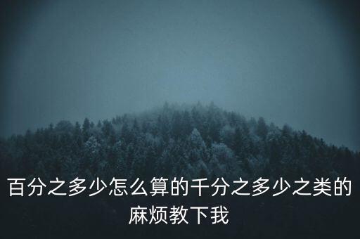 百為，百分之多少怎么算的千分之多少之類的麻煩教下我
