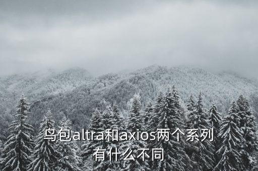 鳥(niǎo)包altra和axios兩個(gè)系列有什么不同