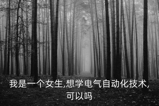 我是一個女生,想學電氣自動化技術,可以嗎