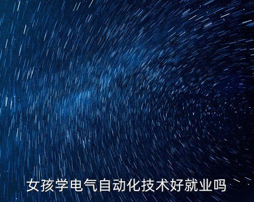 女孩學(xué)電氣自動化技術(shù)好就業(yè)嗎