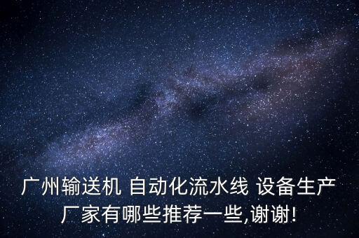 廣州輸送機 自動化流水線 設備生產(chǎn)廠家有哪些推薦一些,謝謝!