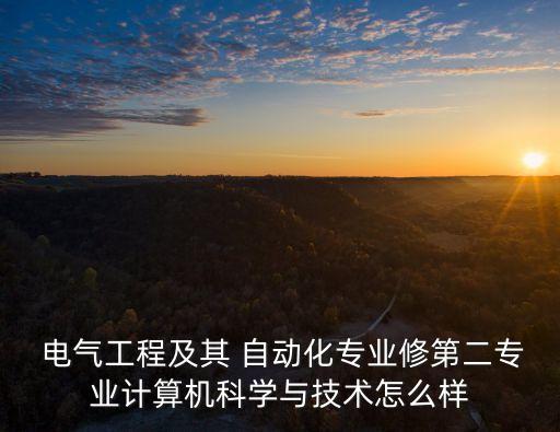  電氣工程及其 自動化專業(yè)修第二專業(yè)計算機科學與技術(shù)怎么樣