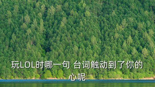 玩LOL時(shí)哪一句 臺(tái)詞觸動(dòng)到了你的心呢