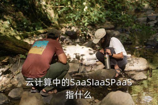 云計(jì)算中的SaaSIaaSPaaS指什么