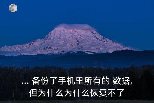 ... 備份了手機(jī)里所有的 數(shù)據(jù),但為什么為什么恢復(fù)不了