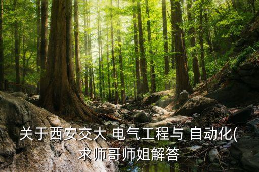 關(guān)于西安交大 電氣工程與 自動化(求師哥師姐解答