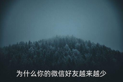 為什么你的微信好友越來越少