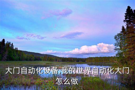 農(nóng)村大門自動化設(shè)備,我的世界自動化大門怎么做