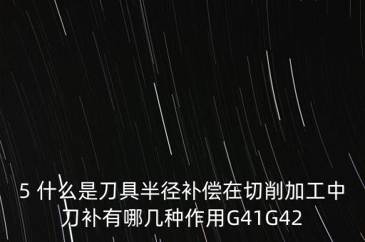 5 什么是刀具半徑補償在切削加工中刀補有哪幾種作用G41G42