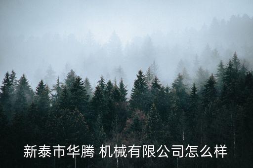 新泰市華騰 機械有限公司怎么樣