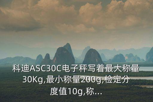 科迪ASC30C電子秤寫著最大稱量30Kg,最小稱量200g,檢定分度值10g,稱...