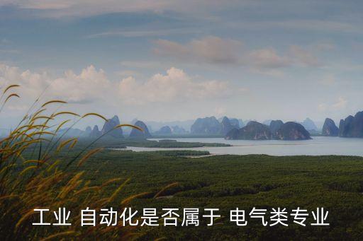 自動化屬于電氣,電氣工程及其自動化是干什么