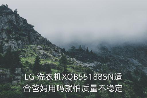 LG 洗衣機XQB55188SN適合爸媽用嗎就怕質量不穩(wěn)定