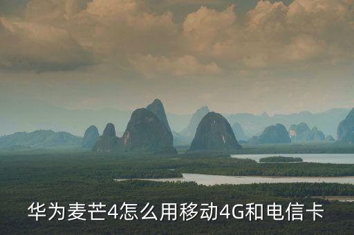 華為麥芒4怎么用移動4G和電信卡
