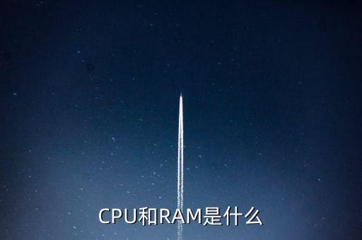 CPU和RAM是什么
